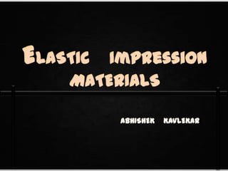 ELASTIC Impression
MATERIALS
ABHISHEK KAVLEKAR
 
