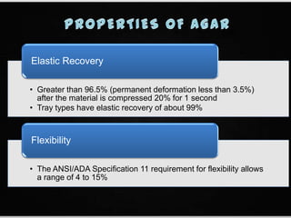 • Greater than 96.5% (permanent deformation less than 3.5%)
after the material is compressed 20% for 1 second
• Tray types have elastic recovery of about 99%
Elastic Recovery
• The ANSI/ADA Specification 11 requirement for flexibility allows
a range of 4 to 15%
Flexibility
 