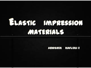 ELASTIC Impression
MATERIALS
ABHISHEK KAVLEKAR
 