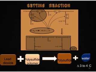 Chain lengthening by oxidation of
terminal –SH groups
Cross linking by oxidation of pendant
–SH groups
Polysulfide
polymer
Lead
dioxide
Polysulfide
water
∆ 3 to 4 C
54
 