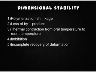 1)Polymerization shrinkage
2)Loss of by – product
3)Thermal contraction from oral temperature to
room temperature
4)Imbibition
5)Incomplete recovery of deformation
 