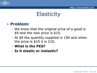 Elasticity Problem: We know that the original price of a good is $9 and the new price is $10.  At $9 the quantity supplied is 150 and when the price is $10 it is 210. What is the PES? Is it elastic or inelastic? 