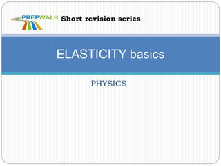 PHYSICS
ELASTICITY basics
Short revision series
 