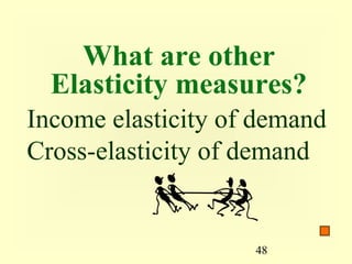 48
What are other
Elasticity measures?
Income elasticity of demand
Cross-elasticity of demand
 