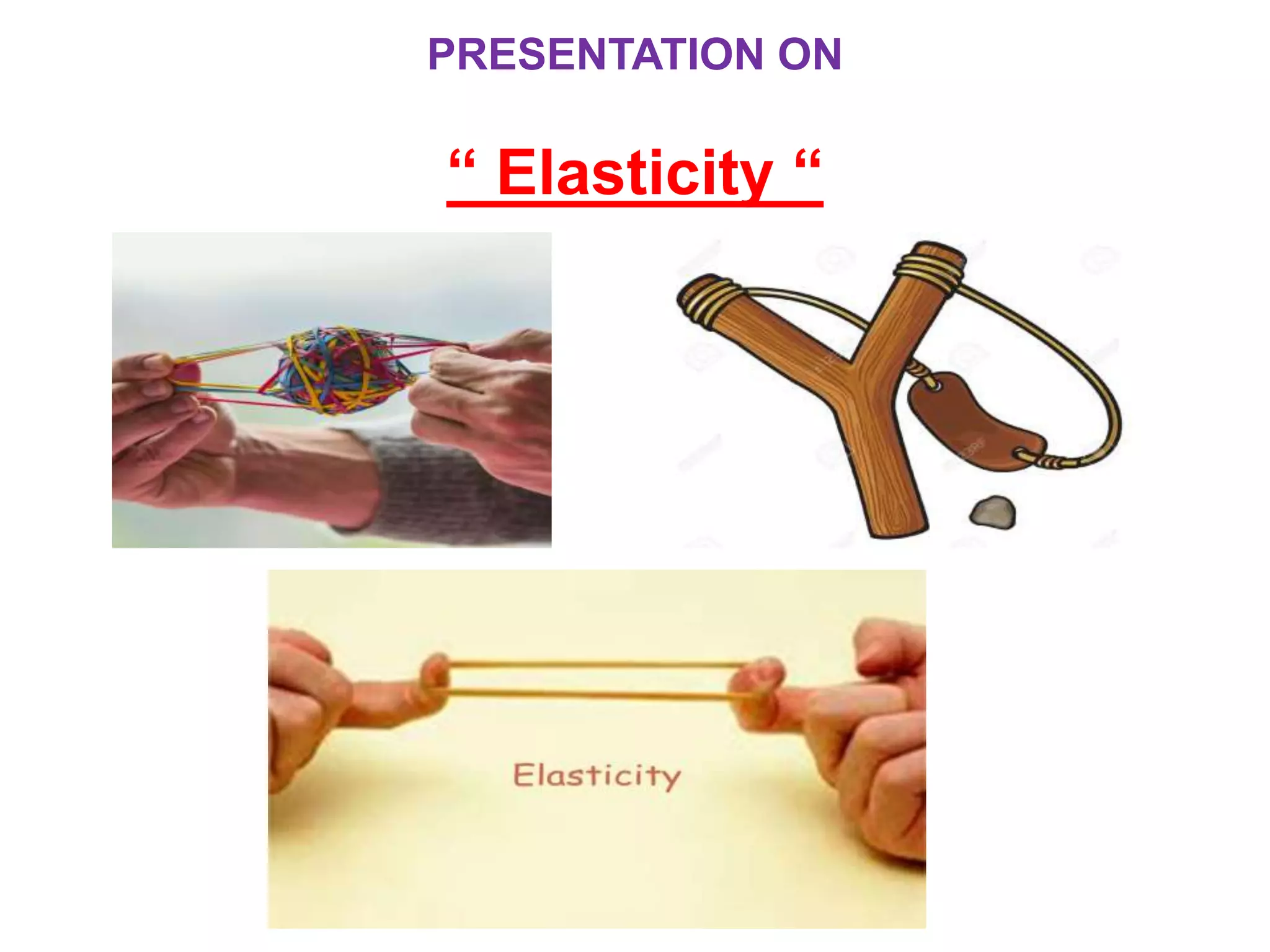 PRESENTATION ON
“ Elasticity “
 