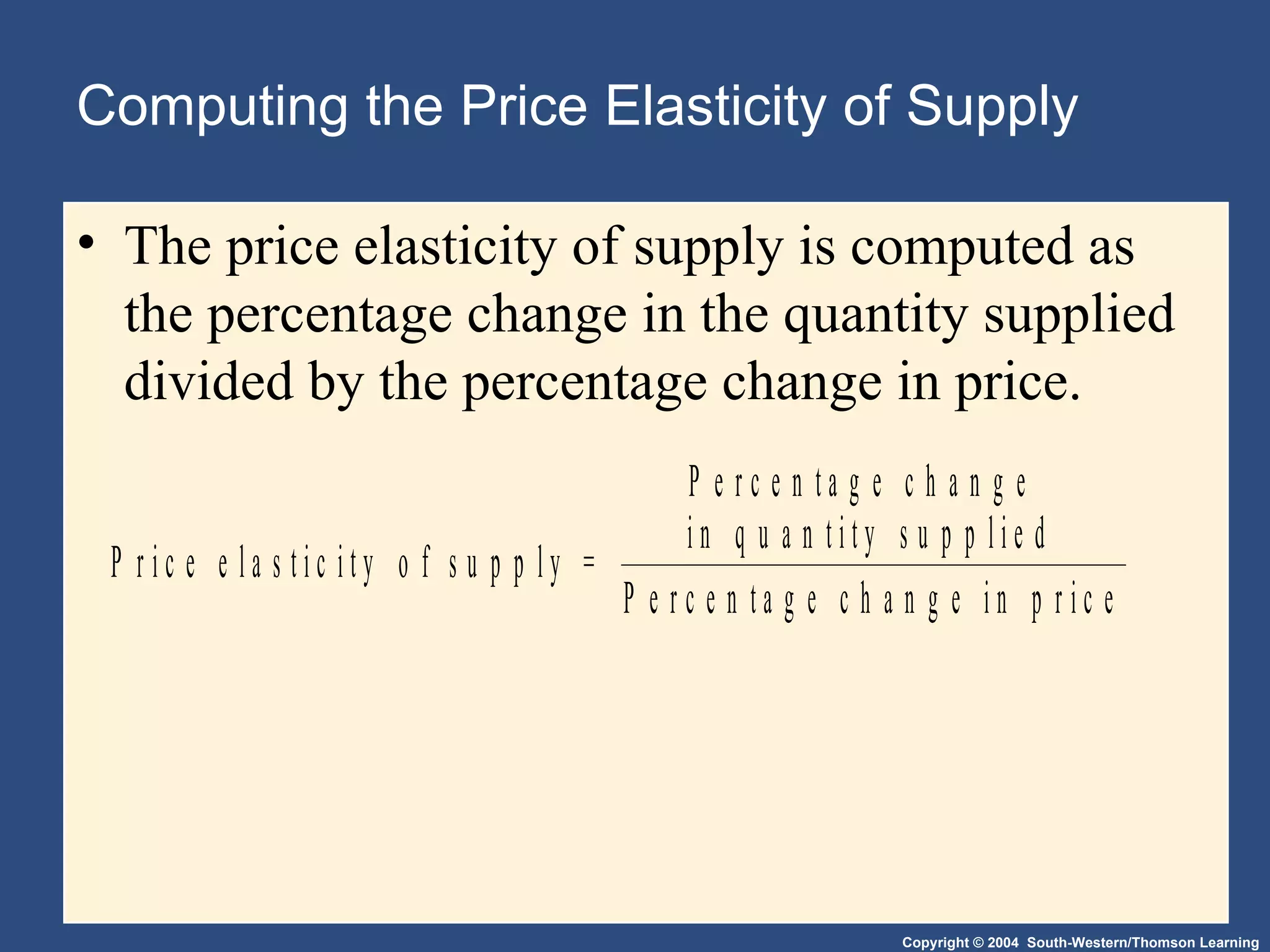Computing the Price Elasticity of Supply The price elasticity of supply is computed as the percentage change in the quantity supplied divided by the percentage change in price. 