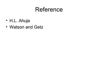 Reference
• H.L. Ahuja
• Watson and Getz
 