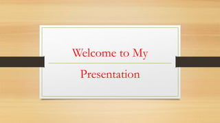 Welcome to My
Presentation
 