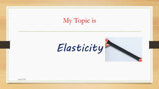 My Topic is
Elasticity
faisal, GUB
 