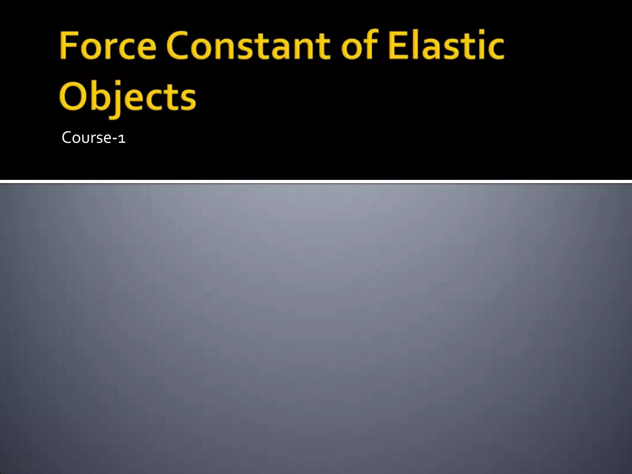Force Constant of Elastic ObjectsCourse-1