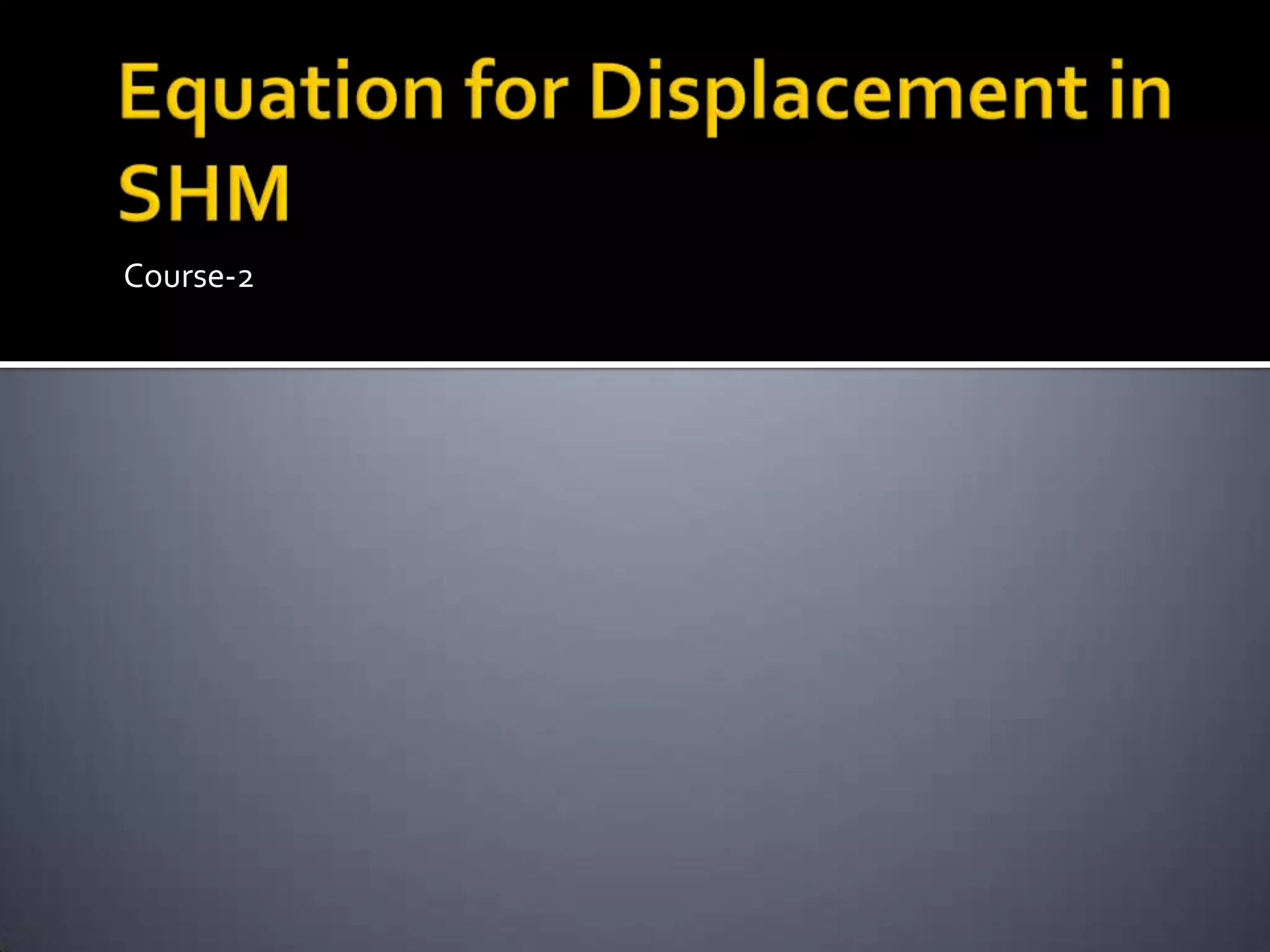 Equation for Displacement in SHMCourse-2