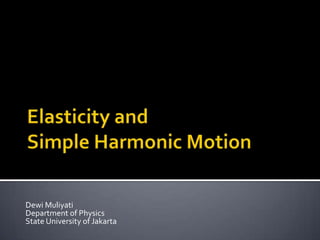 Elasticity and Simple Harmonic Motion Dewi Muliyati Department of Physics  State University of Jakarta 
