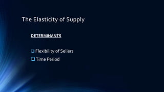 The Elasticity of Supply
DETERMINANTS
 Flexibility of Sellers
Time Period
 