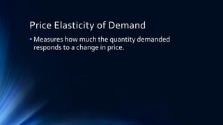 Price Elasticity of Demand
• Measures how much the quantity demanded
responds to a change in price.
 