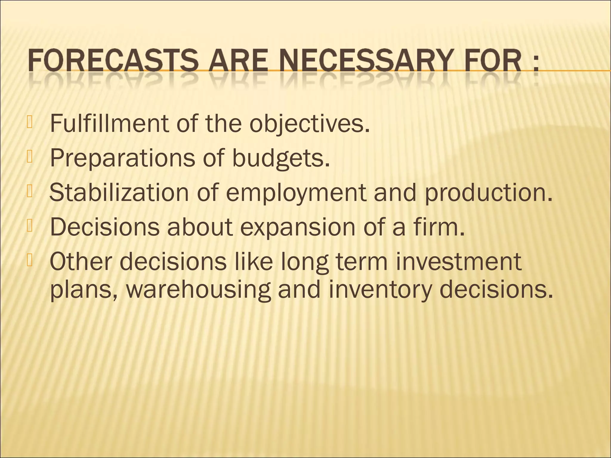  Fulfillment of the objectives.
 Preparations of budgets.
 Stabilization of employment and production.
 Decisions about expansion of a firm.
 Other decisions like long term investment
plans, warehousing and inventory decisions.
 