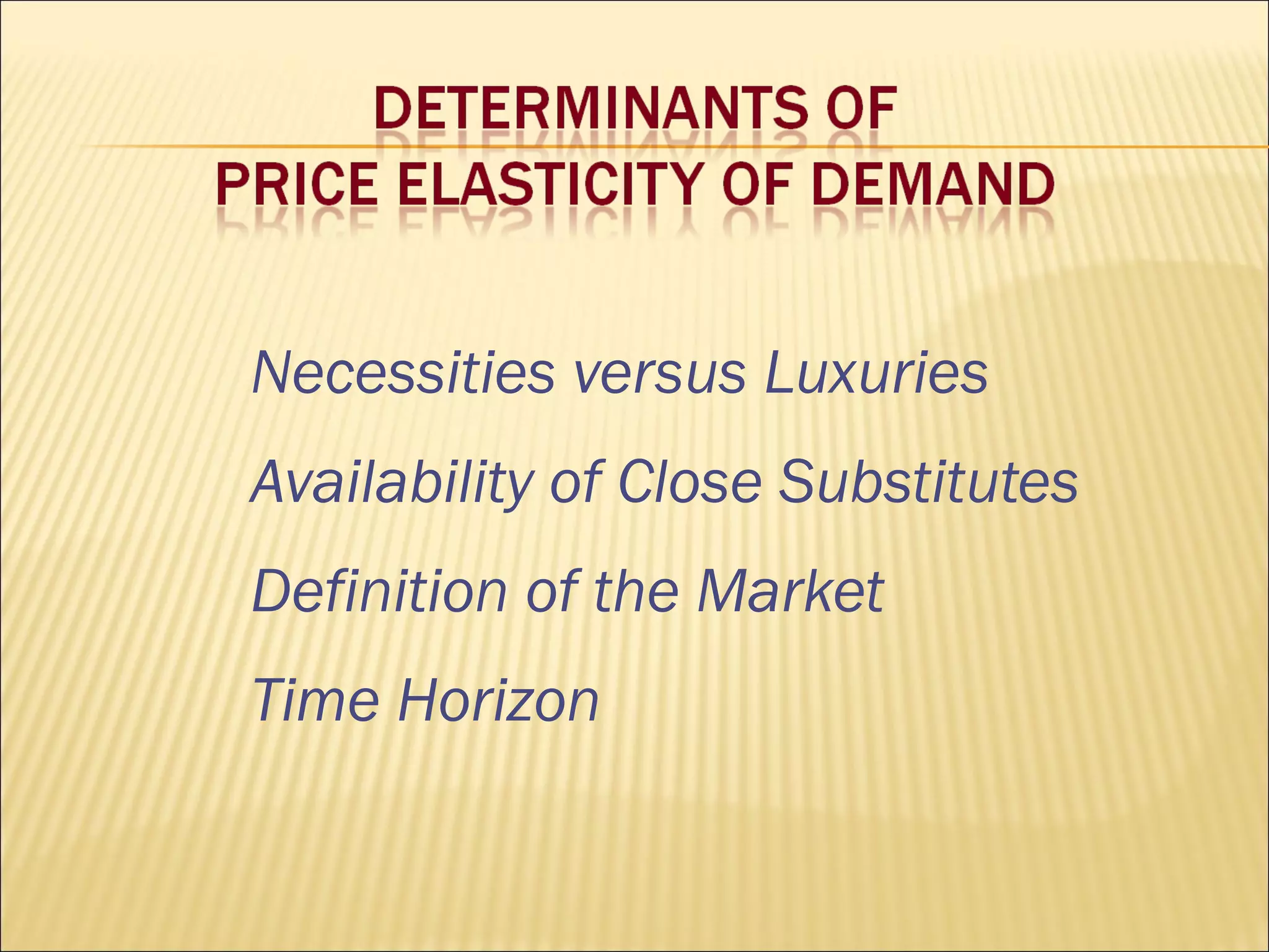 Necessities versus Luxuries
Availability of Close Substitutes
Definition of the Market
Time Horizon
 