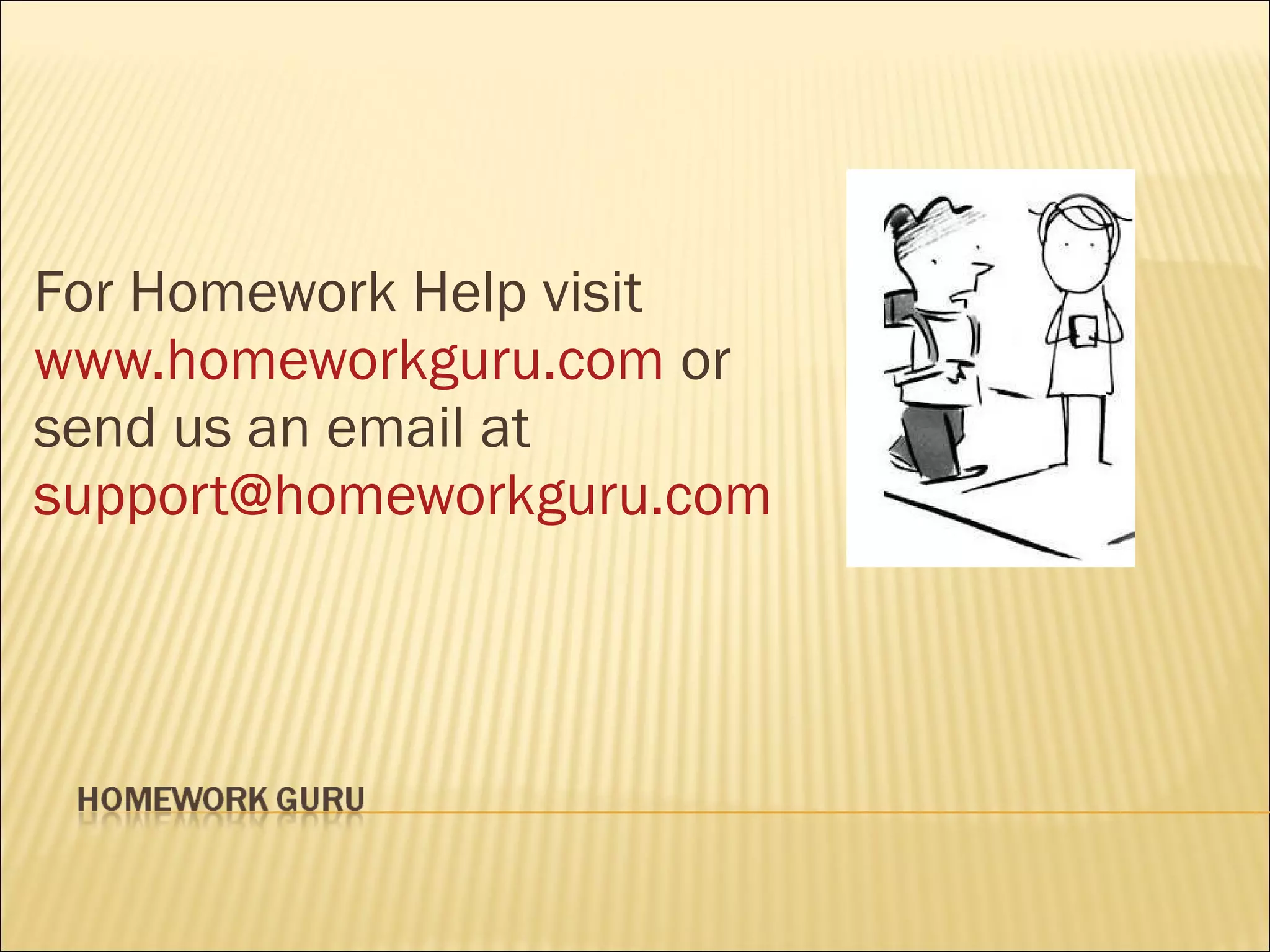 For Homework Help visit
www.homeworkguru.com or
send us an email at
support@homeworkguru.com
 