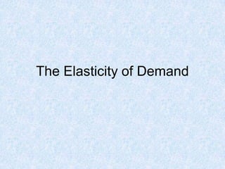 The Elasticity of Demand
 