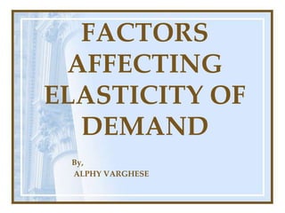 FACTORS
 AFFECTING
ELASTICITY OF
  DEMAND
 By,
 ALPHY VARGHESE
 