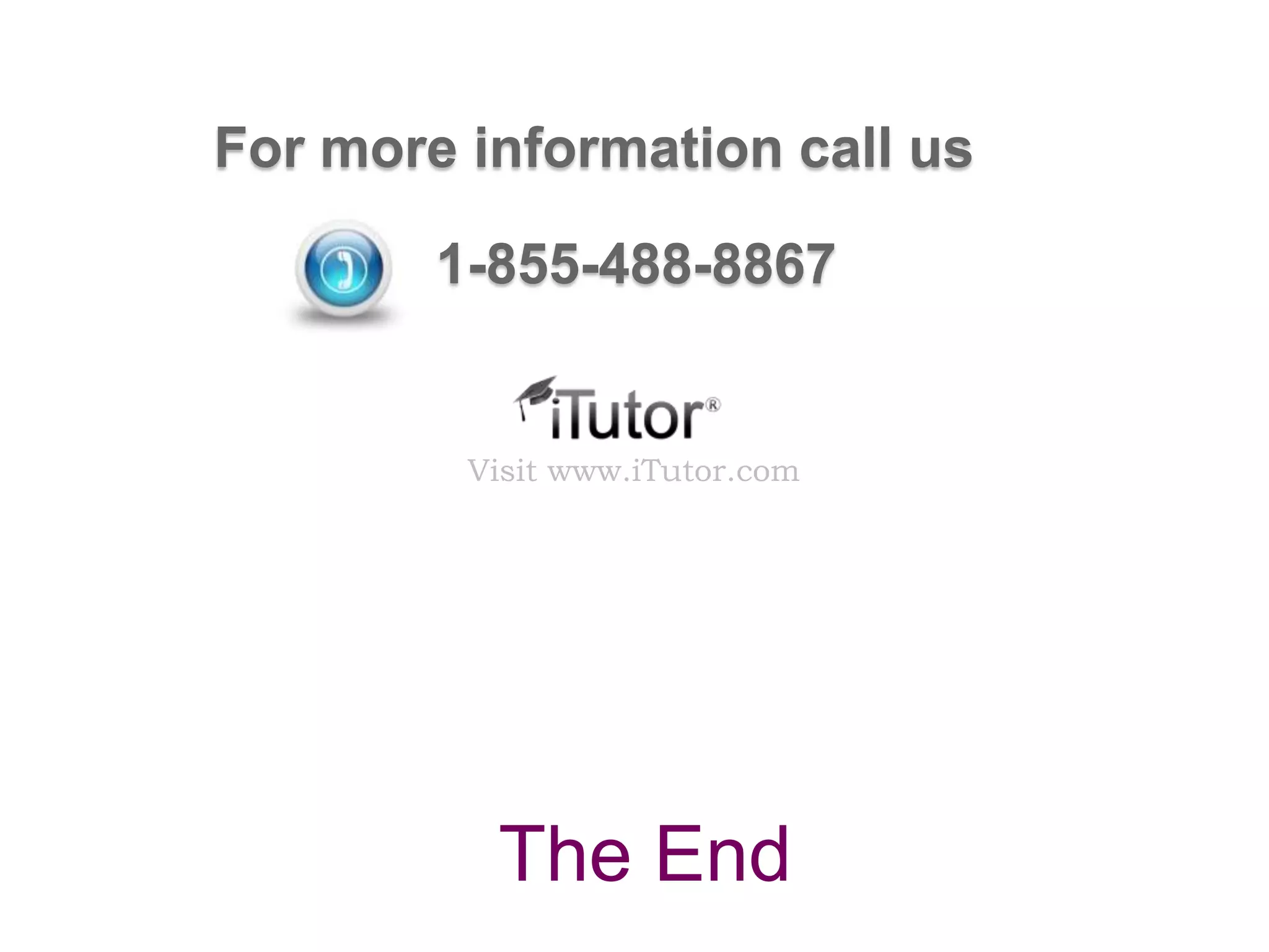 The End
Visit www.iTutor.com
For more information call us
1-855-488-8867
 
