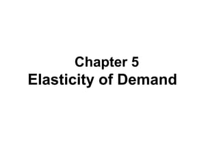 Chapter 5

Elasticity of Demand

 