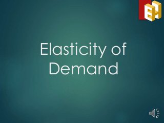 Elasticity of
Demand
 