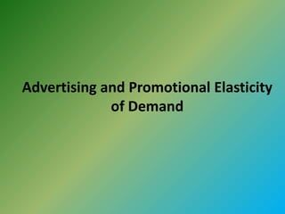 Advertising and Promotional Elasticity
of Demand
 