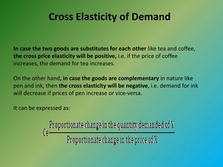 Cross Elasticity of Demand
In case the two goods are substitutes for each other like tea and coffee,
the cross price elast...