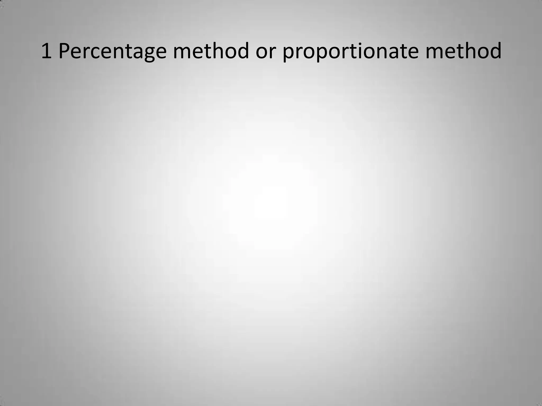 1 Percentage method or proportionate method