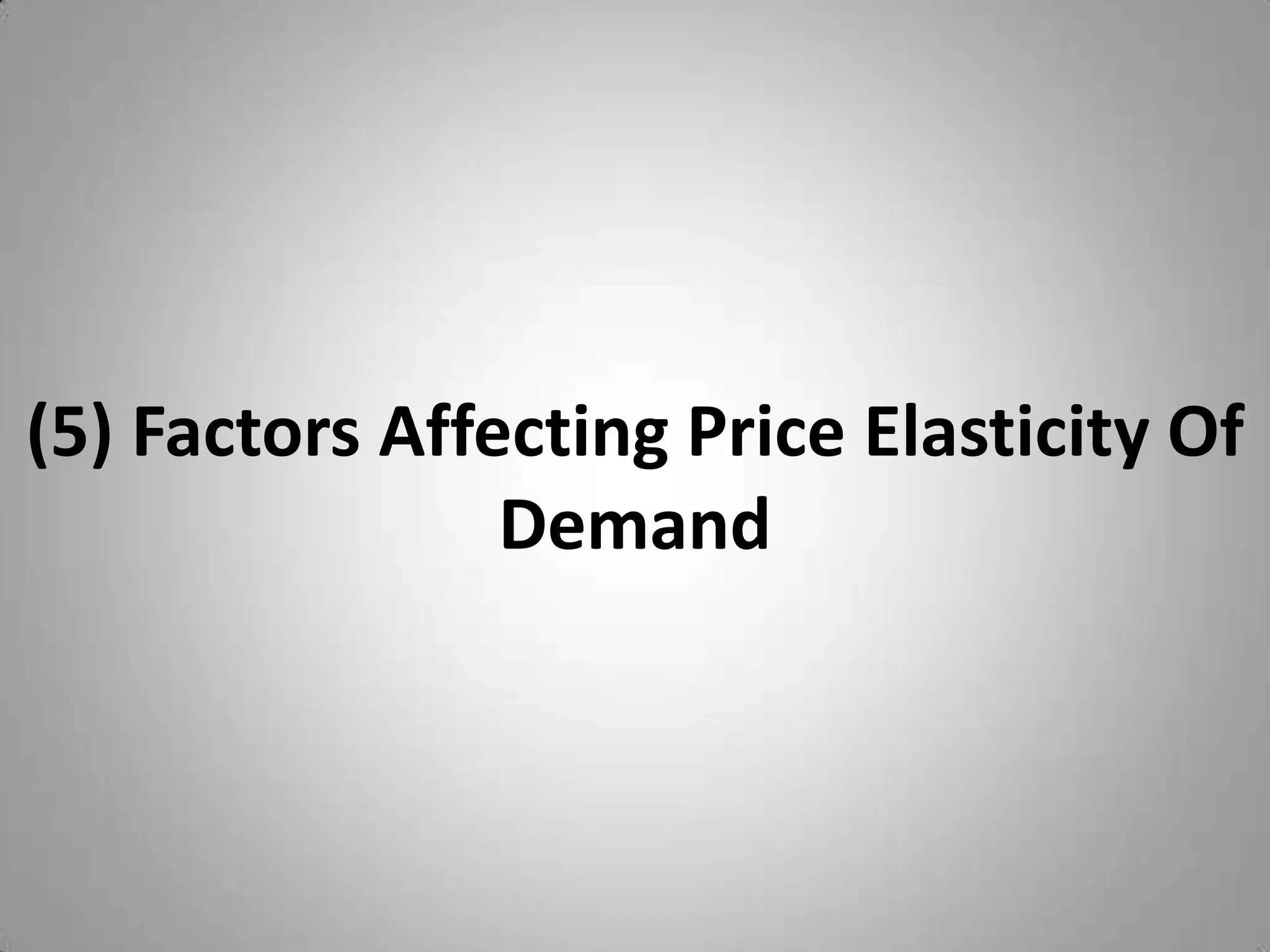 (5) Factors Affecting Price Elasticity Of Demand