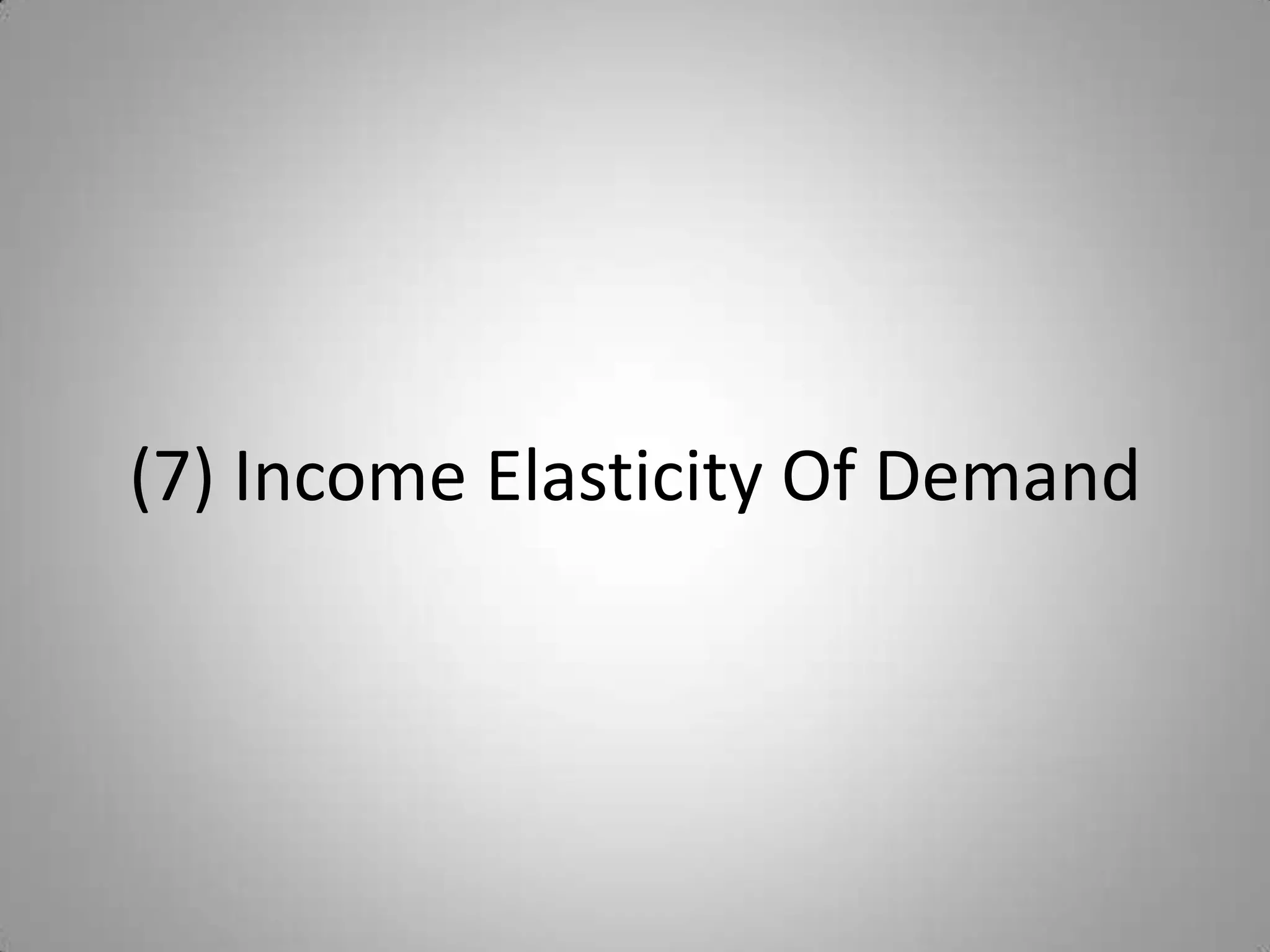 (7) Income Elasticity Of Demand
