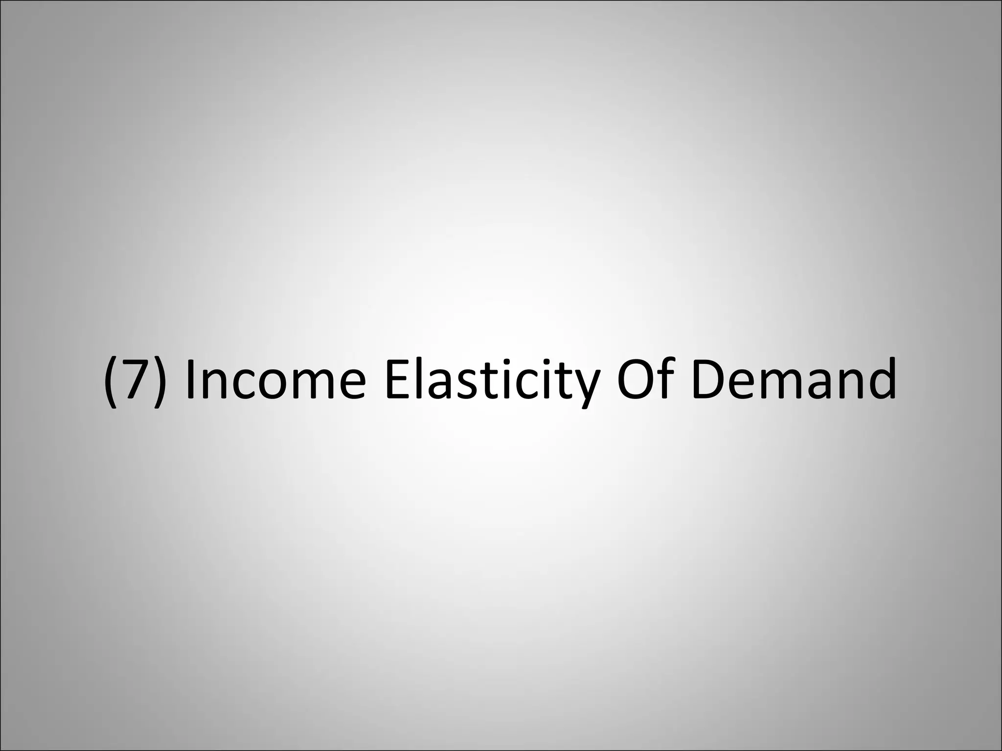 (7) Income Elasticity Of Demand
 