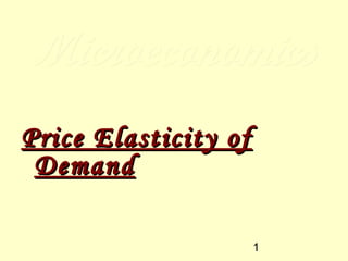 1
MicroeconomicsMicroeconomics
Price Elasticity ofPrice Elasticity of
DemandDemand
 