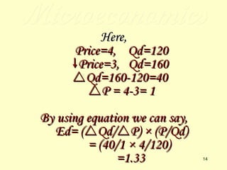 Microeconomics Here, Price=4,  Qd=120  Price=3,  Qd=160  Qd=160-120=40  P = 4-3= 1 By using equation we can say, Ed= (  Qd/  P) × (P/Qd) = (40/1 × 4/120) =1.33 