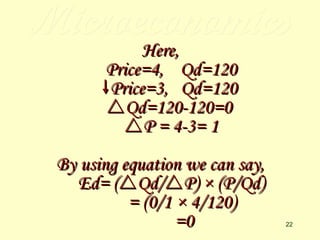Microeconomics Here, Price=4,  Qd=120  Price=3,  Qd=120  Qd=120-120=0  P = 4-3= 1 By using equation we can say, Ed= (  Qd/  P) × (P/Qd) = (0/1 × 4/120) =0 
