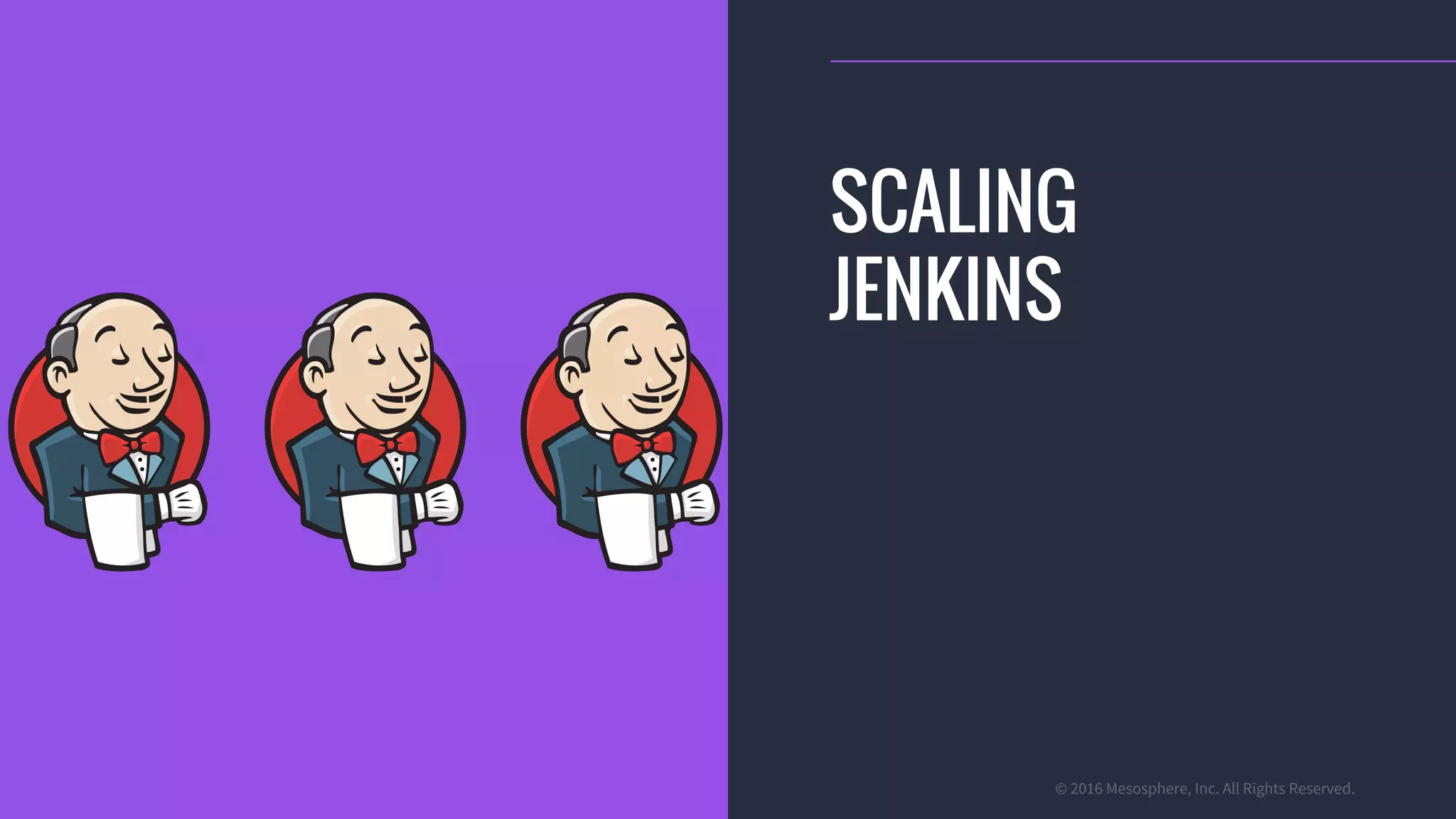 © 2016 Mesosphere, Inc. All Rights Reserved.
SCALING
JENKINS
 