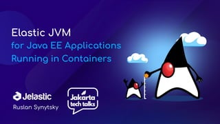 Ruslan Synytsky
Elastic JVM
for Java EE Applications
Running in Containers
 