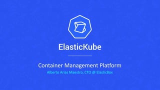 Container Management Platform
Alberto Arias Maestro, CTO @ ElasticBox
 