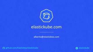 alberto@elasticbox.com
github.com/ElasticBox/elastickube
elastickube.com
elastickube
 