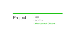 •
•
• Elasticsearch Clusters
Project
 