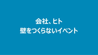 会社、ヒト
壁をつくらないイベント
 