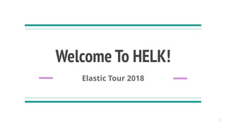 Welcome To HELK!
Elastic Tour 2018
1
 