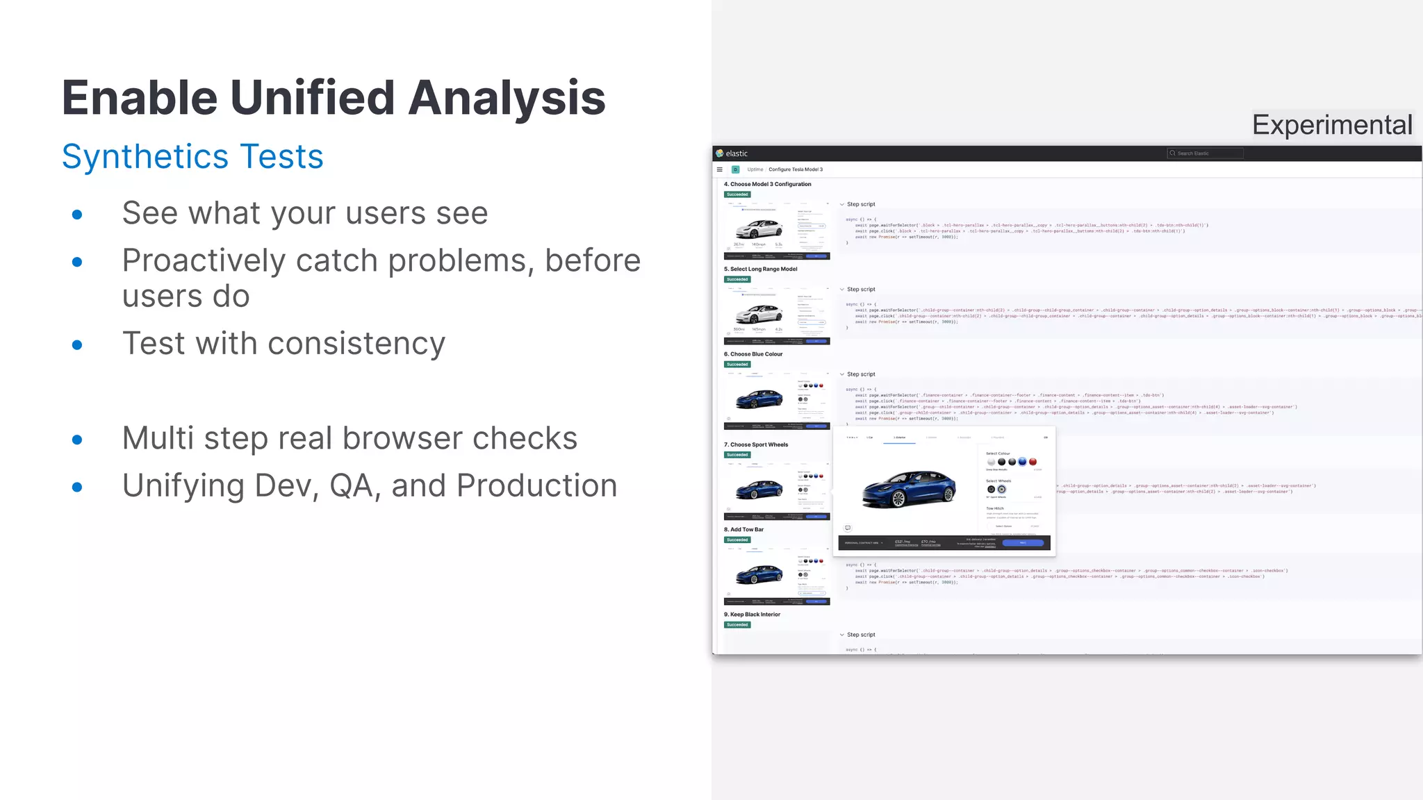 Enable Unified Analysis
Synthetics Tests
• See what your users see
• Proactively catch problems, before
users do
• Test with consistency
• Multi step real browser checks
• Unifying Dev, QA, and Production
Experimental
 