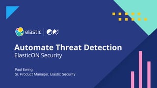 1
ElasticON Security
Paul Ewing
Sr. Product Manager, Elastic Security
Automate Threat Detection
 