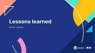 19
Lessons learned
オブザーバビリティ
 