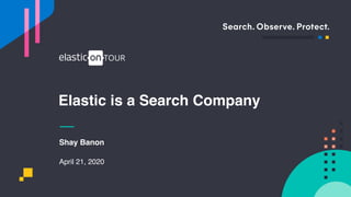 Elastic is a Search Company
Shay Banon
April 21, 2020
 
