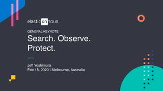 GENERAL KEYNOTE
Search. Observe.
Protect.
Jeff Yoshimura
Feb 18, 2020 | Melbourne, Australia
 
