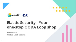 2
Elastic Security - Your
one-stop OODA Loop shop
Mike Nichols
Product Lead, Security
 