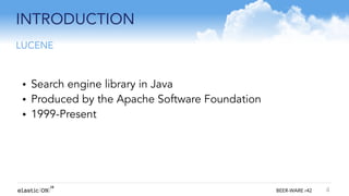 { } BEER-WARE r42
INTRODUCTION
4
LUCENE
• Search engine library in Java
• Produced by the Apache Software Foundation
• 1999-Present
!
!
 