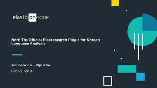 Jim Ferenczi • Kiju Kim
Feb 22, 2019
Nori: The Official Elasticsearch Plugin for Korean
Language Analysis
 
